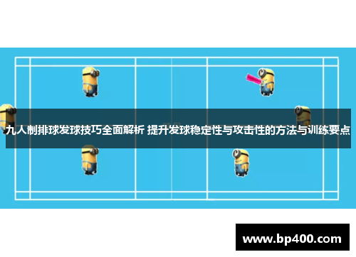 九人制排球发球技巧全面解析 提升发球稳定性与攻击性的方法与训练要点