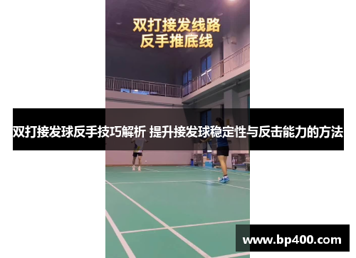 双打接发球反手技巧解析 提升接发球稳定性与反击能力的方法