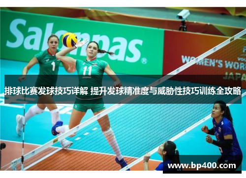 排球比赛发球技巧详解 提升发球精准度与威胁性技巧训练全攻略