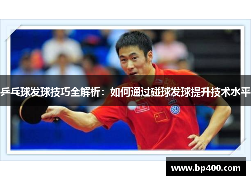 乒乓球发球技巧全解析：如何通过碰球发球提升技术水平
