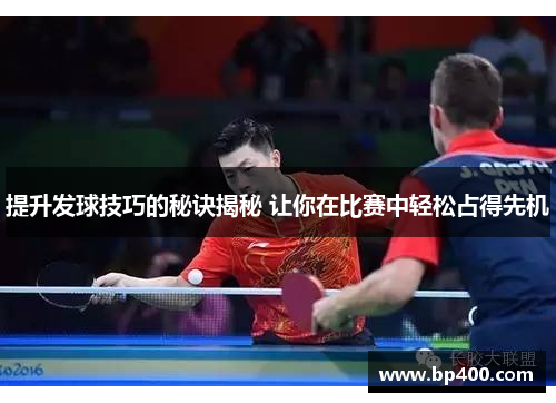 提升发球技巧的秘诀揭秘 让你在比赛中轻松占得先机