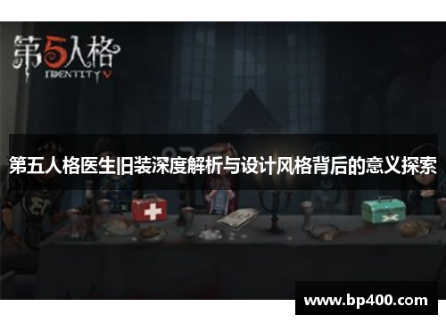 第五人格医生旧装深度解析与设计风格背后的意义探索