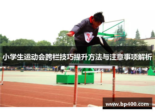 小学生运动会跨栏技巧提升方法与注意事项解析