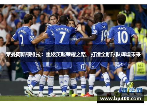 莱曼阿斯顿维拉：重返英超荣耀之路，打造全新球队辉煌未来