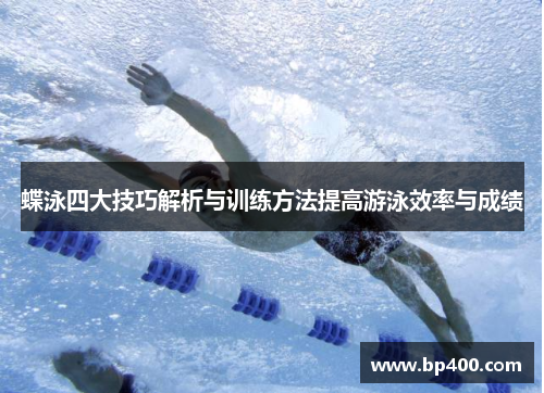 蝶泳四大技巧解析与训练方法提高游泳效率与成绩