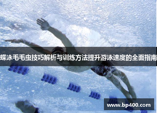蝶泳毛毛虫技巧解析与训练方法提升游泳速度的全面指南
